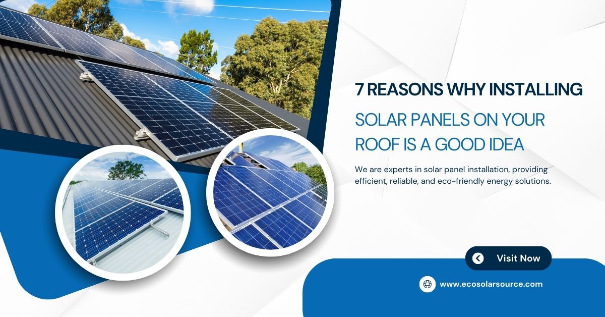 7 Reasons Why Installing Solar Panels on Your Roof is a Good Idea