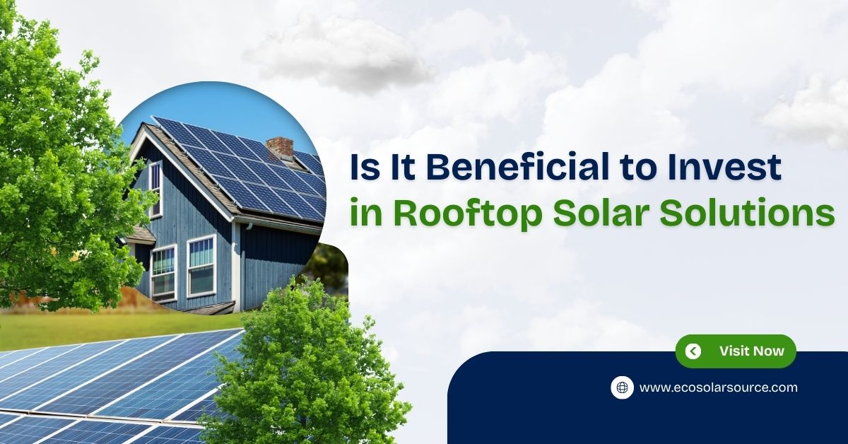 Is It Beneficial to Invest in Rooftop Solar Solutions