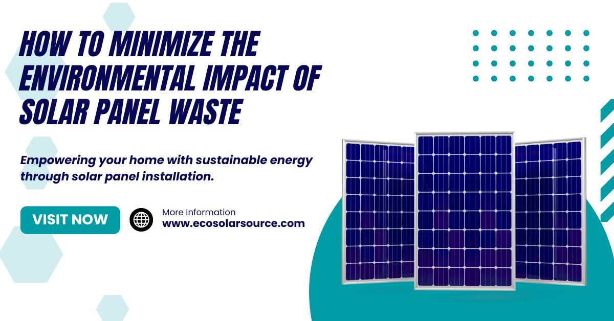 How to Minimize the Environmental Impact of Solar Panel Waste