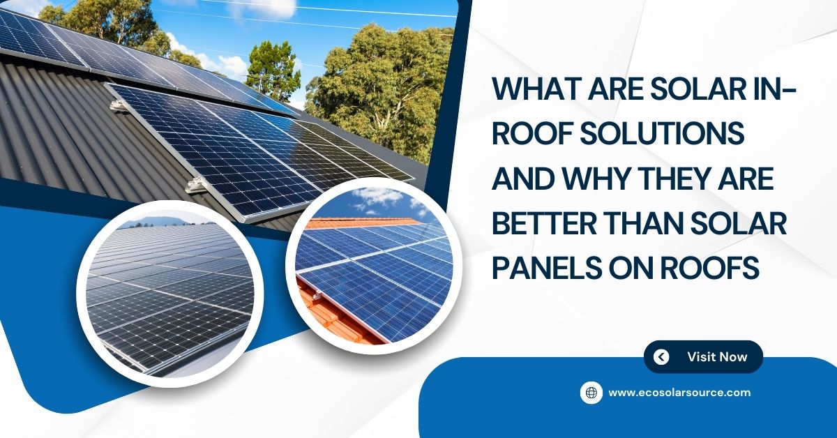 What Are Solar In-Roof Solutions and Why They Are Better than Solar Panels on Roofs