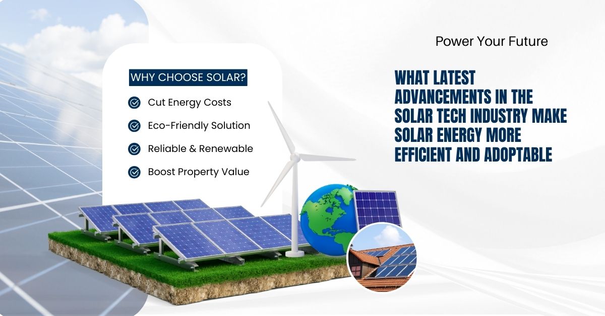 What Latest Advancements in the Solar Tech Industry Make Solar Energy More Efficient and Adoptable