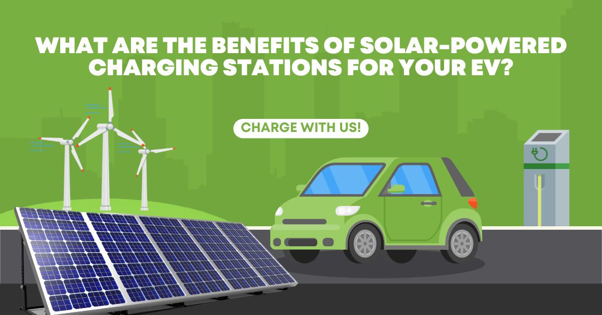 What are the Benefits of Solar-Powered Charging Stations for Your EV?